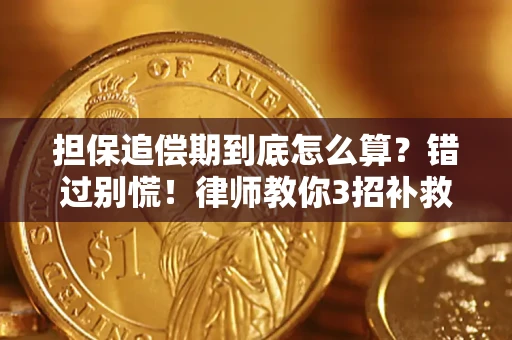 武汉担保追偿期到底怎么算？错过别慌！律师教你3招补救
