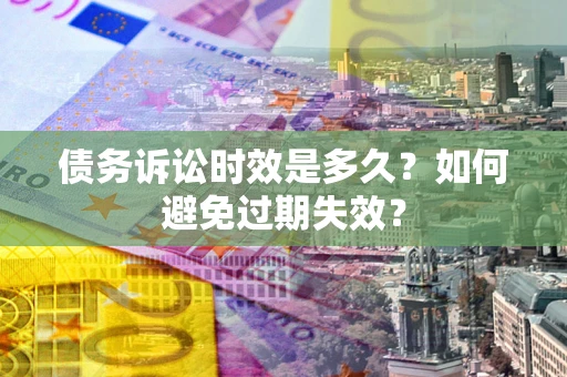 武汉债务诉讼时效是多久？如何避免过期失效？