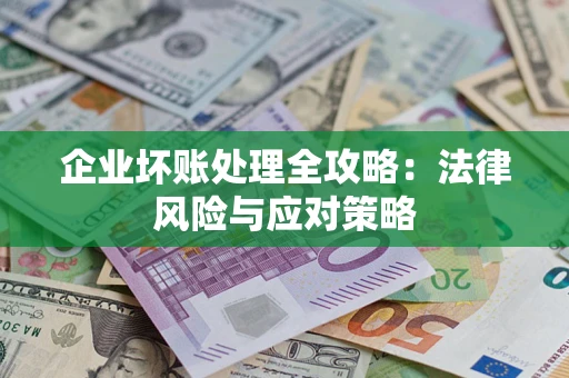 武汉企业坏账处理全攻略：法律风险与应对策略