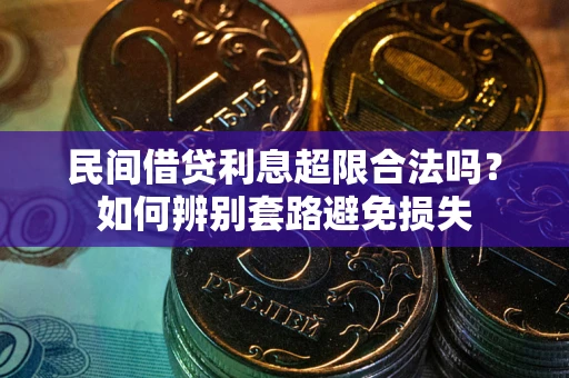 武汉民间借贷利息超限合法吗？如何辨别套路避免损失