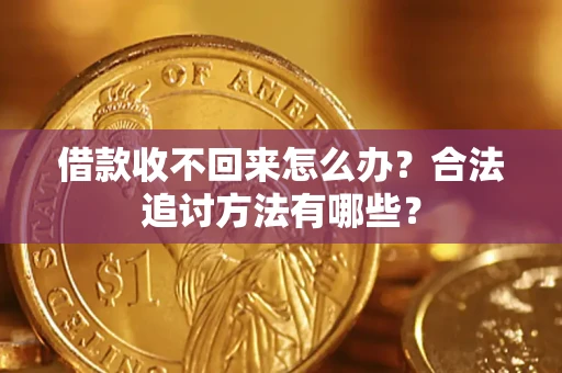 武汉借款收不回来怎么办？合法追讨方法有哪些？