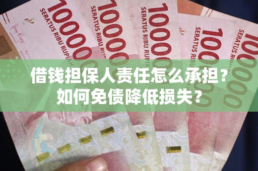 武汉借钱担保人责任怎么承担？如何免债降低损失？