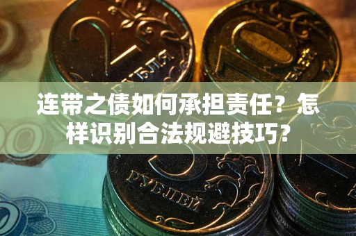 武汉连带之债如何承担责任？怎样识别合法规避技巧？
