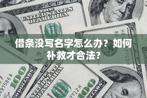 武汉借条没写名字怎么办？如何补救才合法？