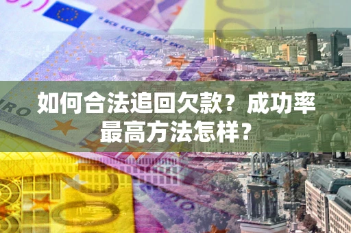 武汉如何合法追回欠款？成功率最高方法怎样？