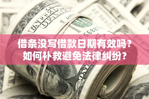 武汉借条没写借款日期有效吗？如何补救避免法律纠纷？