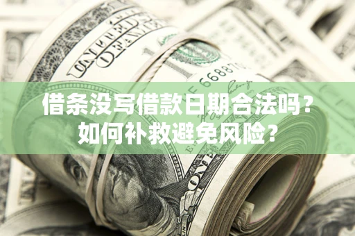 武汉借条没写借款日期合法吗？如何补救避免风险？