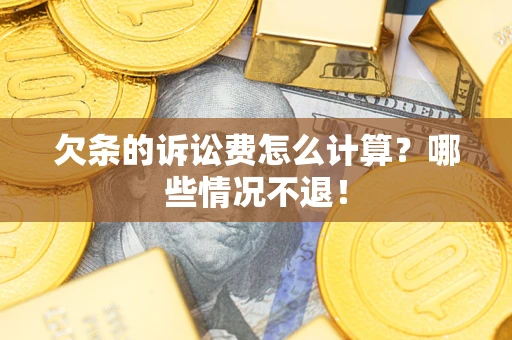 武汉欠条的诉讼费怎么计算?哪些情况不退! 武汉欠条的诉讼费怎么计算?哪些情况不退!