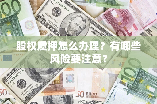 武汉股权质押怎么办理？有哪些风险要注意？