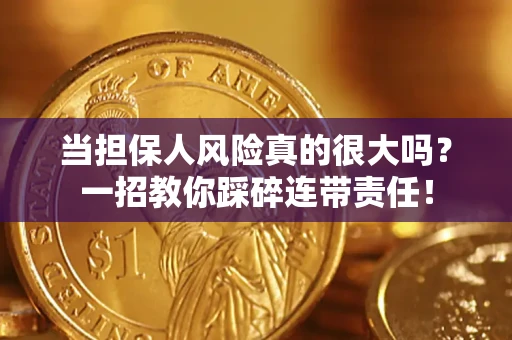 武汉当担保人风险真的很大吗？一招教你踩碎连带责任！