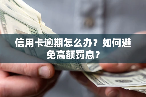 武汉信用卡逾期怎么办？如何避免高额罚息？