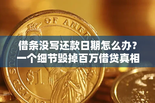 武汉借条没写还款日期怎么办？一个细节毁掉百万借贷真相