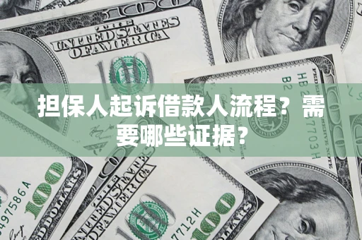 武汉担保人起诉借款人流程?需要哪些证据? 武汉担保人起诉借款人流程?需要哪些证据?