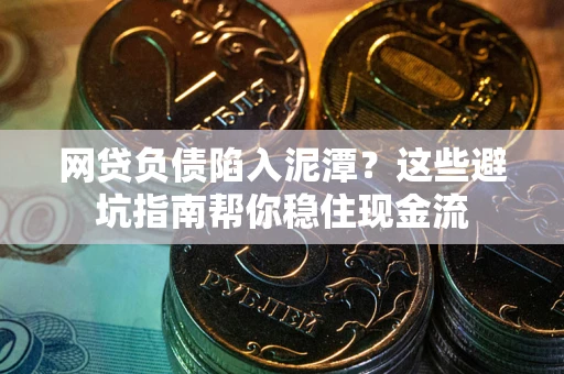 武汉网贷负债陷入泥潭？这些避坑指南帮你稳住现金流