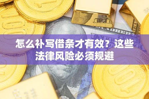 武汉怎么补写借条才有效？这些法律风险必须规避