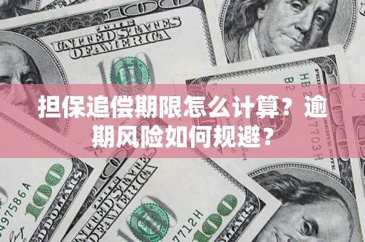 武汉担保追偿期限怎么计算？逾期风险如何规避？