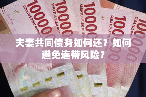 武汉夫妻共同债务如何还？如何避免连带风险？