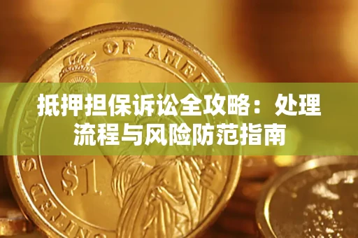 武汉抵押担保诉讼全攻略：处理流程与风险防范指南
