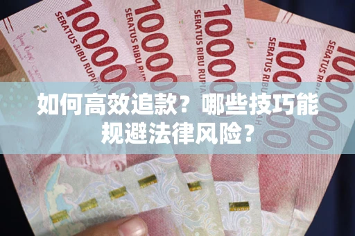 武汉如何高效追款？哪些技巧能规避法律风险？