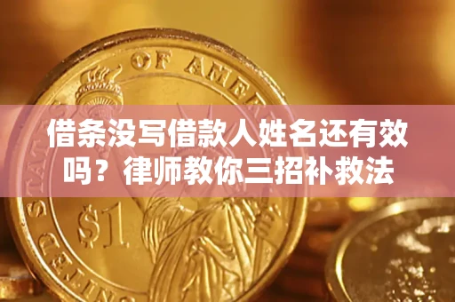 武汉借条没写借款人姓名还有效吗？律师教你三招补救法
