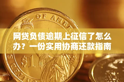 武汉网贷负债逾期上征信了怎么办？一份实用协商还款指南请收好