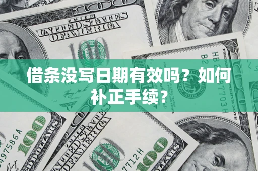 武汉借条没写日期有效吗？如何补正手续？