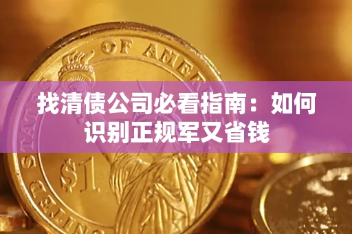 武汉找清债公司必看指南：如何识别正规军又省钱