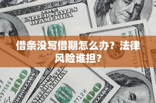 武汉借条没写借期怎么办？法律风险谁担？